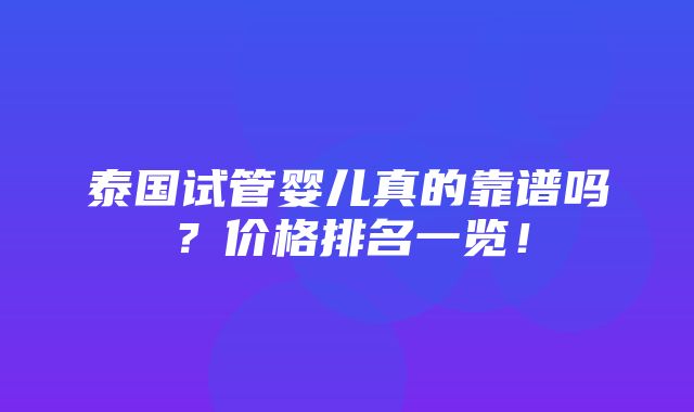 泰国试管婴儿真的靠谱吗？价格排名一览！