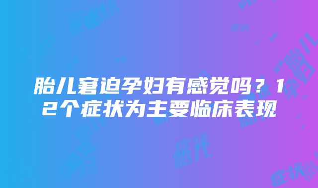 胎儿窘迫孕妇有感觉吗？12个症状为主要临床表现