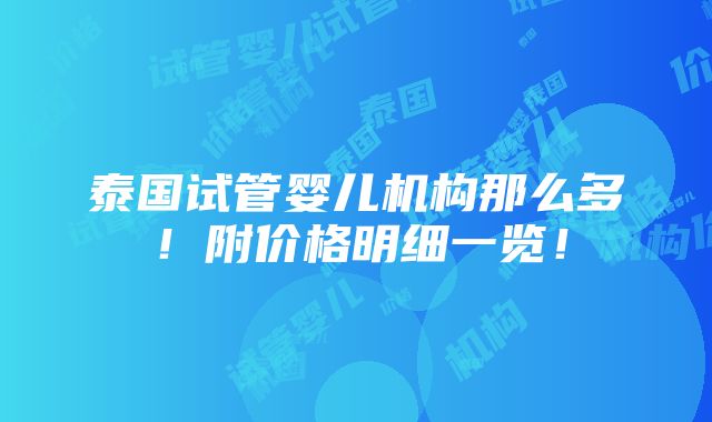 泰国试管婴儿机构那么多！附价格明细一览！