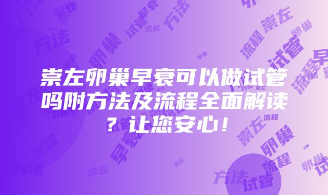 崇左卵巢早衰可以做试管吗附方法及流程全面解读？让您安心！