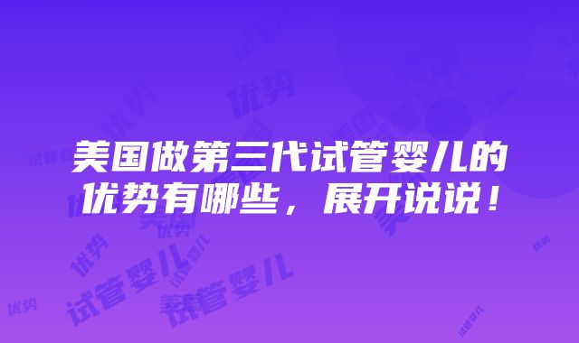 美国做第三代试管婴儿的优势有哪些，展开说说！