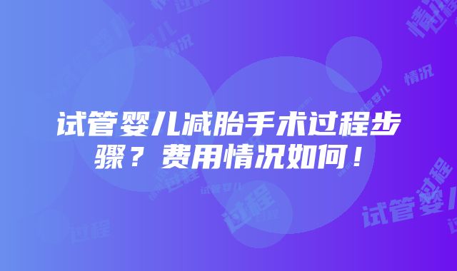 试管婴儿减胎手术过程步骤？费用情况如何！