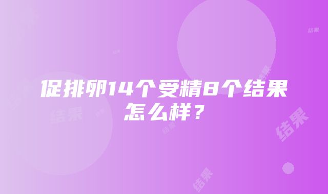 促排卵14个受精8个结果怎么样？