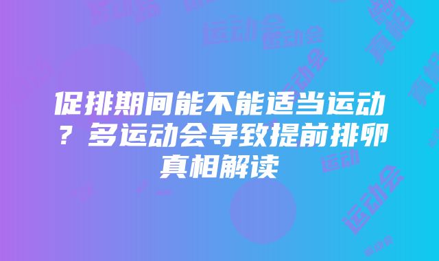 促排期间能不能适当运动？多运动会导致提前排卵真相解读