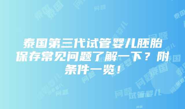 泰国第三代试管婴儿胚胎保存常见问题了解一下？附条件一览！