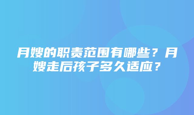 月嫂的职责范围有哪些？月嫂走后孩子多久适应？