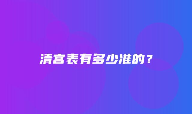 清宫表有多少准的？