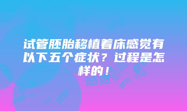 试管胚胎移植着床感觉有以下五个症状？过程是怎样的！