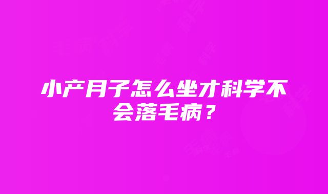 小产月子怎么坐才科学不会落毛病？