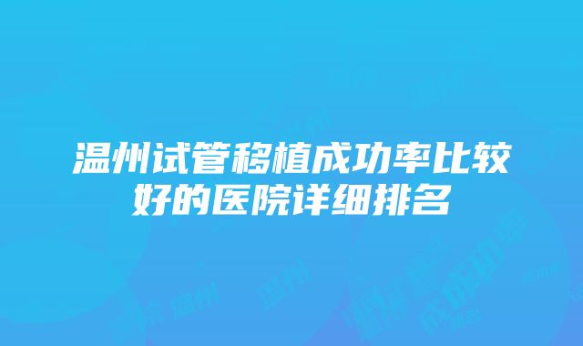 温州试管移植成功率比较好的医院详细排名