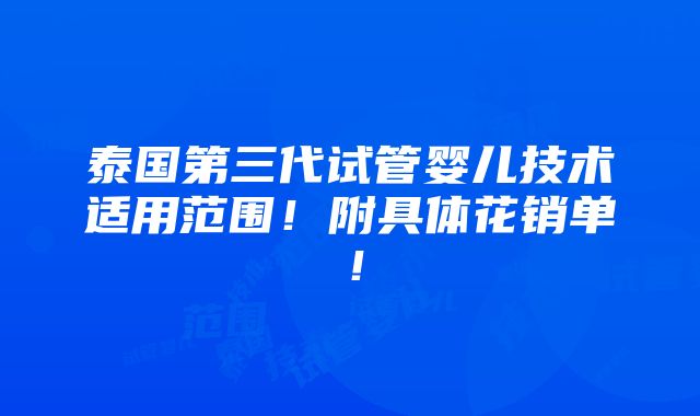 泰国第三代试管婴儿技术适用范围！附具体花销单！