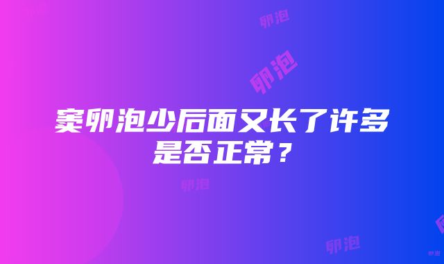 窦卵泡少后面又长了许多是否正常？