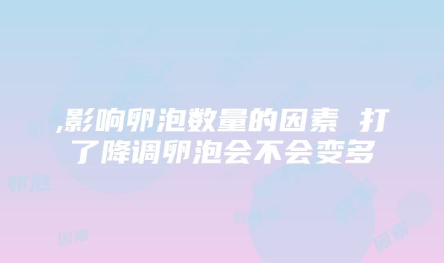 ,影响卵泡数量的因素 打了降调卵泡会不会变多