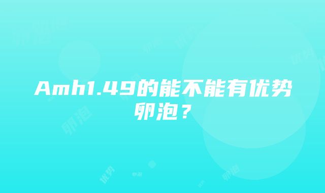 Amh1.49的能不能有优势卵泡？