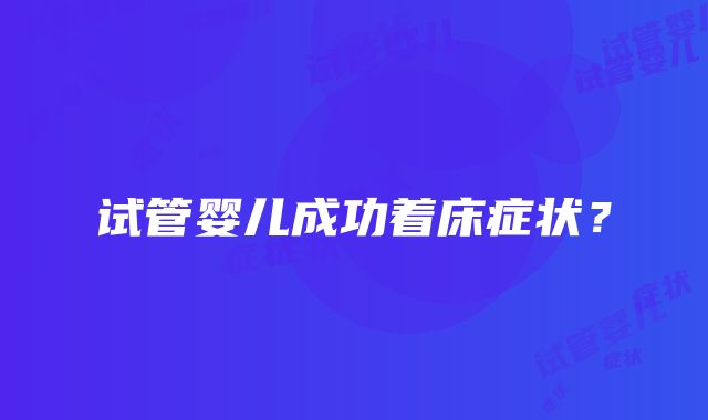 试管婴儿成功着床症状？