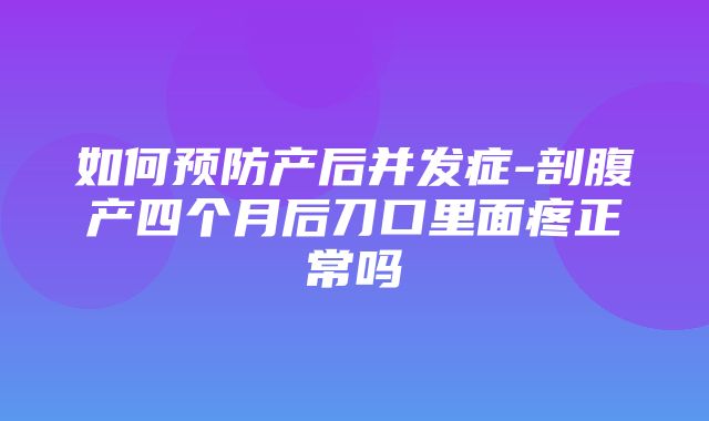 如何预防产后并发症-剖腹产四个月后刀口里面疼正常吗