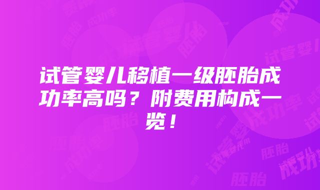 试管婴儿移植一级胚胎成功率高吗？附费用构成一览！