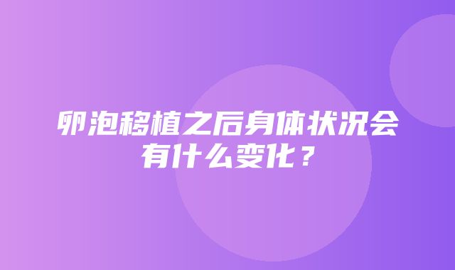 卵泡移植之后身体状况会有什么变化？