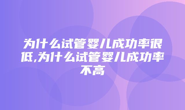 为什么试管婴儿成功率很低,为什么试管婴儿成功率不高