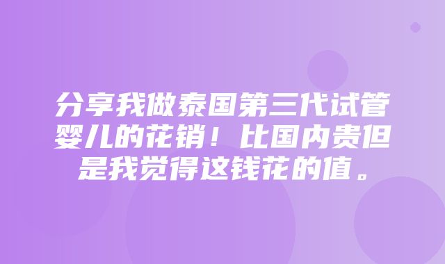 分享我做泰国第三代试管婴儿的花销！比国内贵但是我觉得这钱花的值。