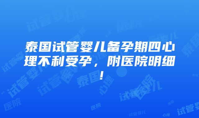 泰国试管婴儿备孕期四心理不利受孕，附医院明细！