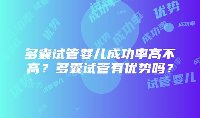 多囊试管婴儿成功率高不高？多囊试管有优势吗？