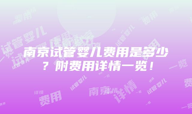 南京试管婴儿费用是多少？附费用详情一览！