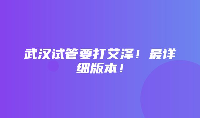 武汉试管要打艾泽！最详细版本！