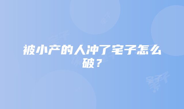 被小产的人冲了宅子怎么破？