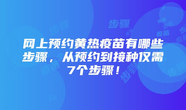 网上预约黄热疫苗有哪些步骤，从预约到接种仅需7个步骤！