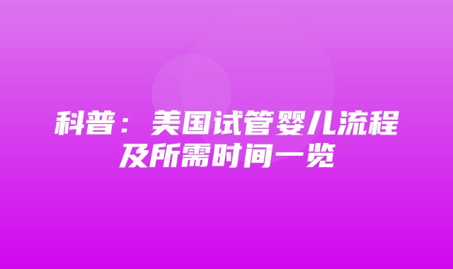 科普：美国试管婴儿流程及所需时间一览