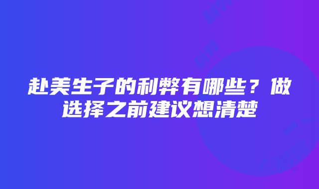 赴美生子的利弊有哪些？做选择之前建议想清楚