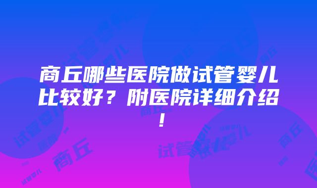 商丘哪些医院做试管婴儿比较好？附医院详细介绍！