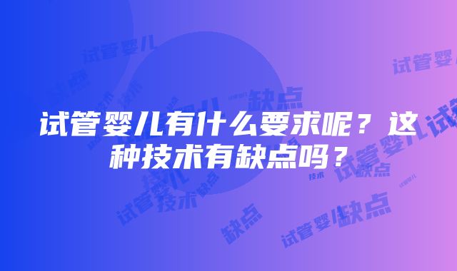 试管婴儿有什么要求呢？这种技术有缺点吗？