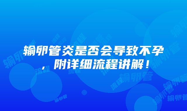 输卵管炎是否会导致不孕，附详细流程讲解！