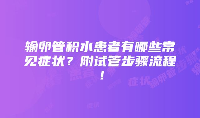 输卵管积水患者有哪些常见症状？附试管步骤流程！