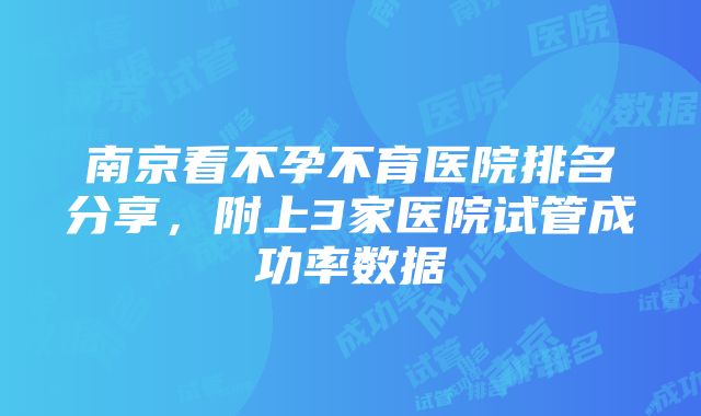 南京看不孕不育医院排名分享，附上3家医院试管成功率数据