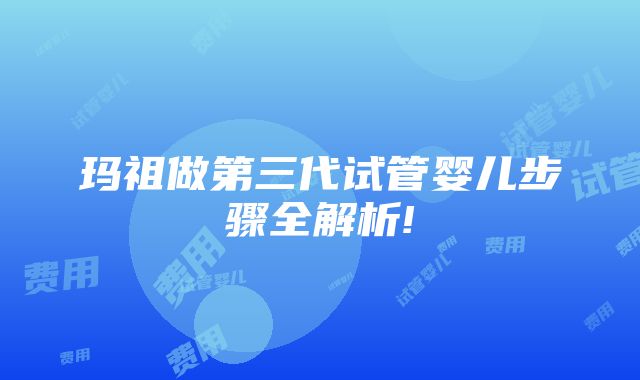 玛祖做第三代试管婴儿步骤全解析!