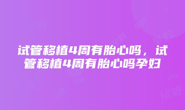 试管移植4周有胎心吗，试管移植4周有胎心吗孕妇