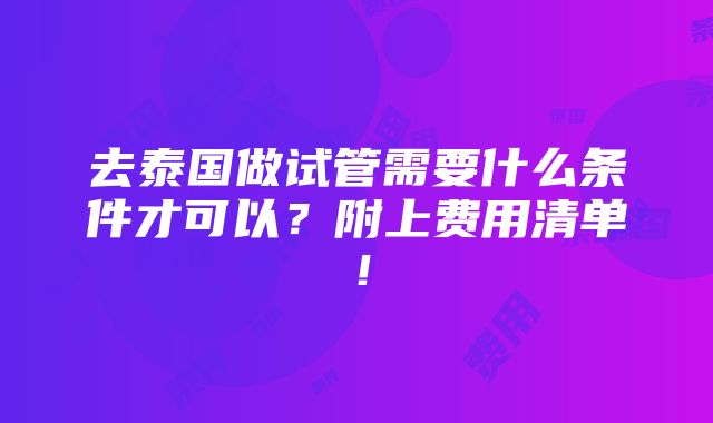 去泰国做试管需要什么条件才可以？附上费用清单！