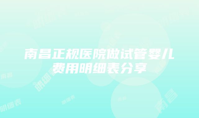 南昌正规医院做试管婴儿费用明细表分享