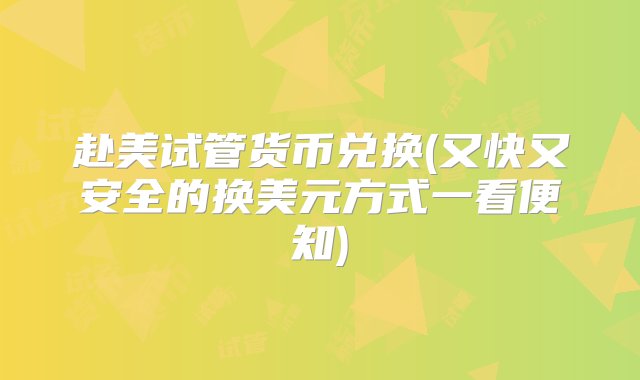 赴美试管货币兑换(又快又安全的换美元方式一看便知)