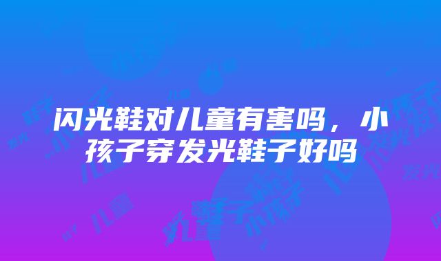 闪光鞋对儿童有害吗，小孩子穿发光鞋子好吗