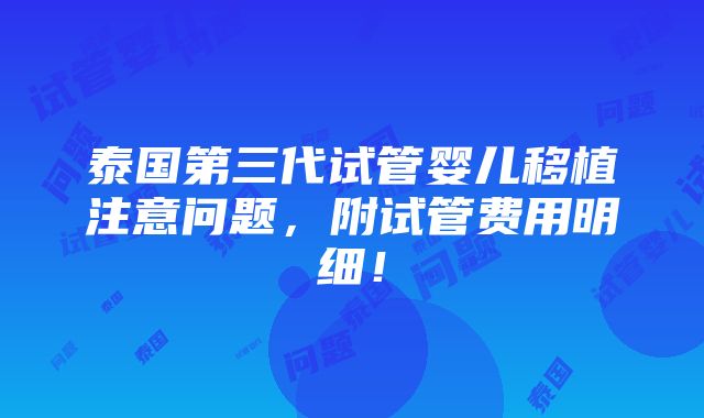 泰国第三代试管婴儿移植注意问题，附试管费用明细！