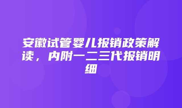 安徽试管婴儿报销政策解读，内附一二三代报销明细