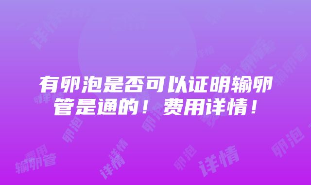 有卵泡是否可以证明输卵管是通的！费用详情！