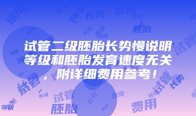 试管二级胚胎长势慢说明等级和胚胎发育速度无关，附详细费用参考！