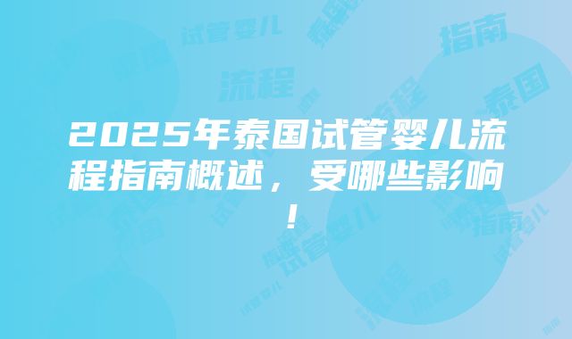 2025年泰国试管婴儿流程指南概述，受哪些影响！