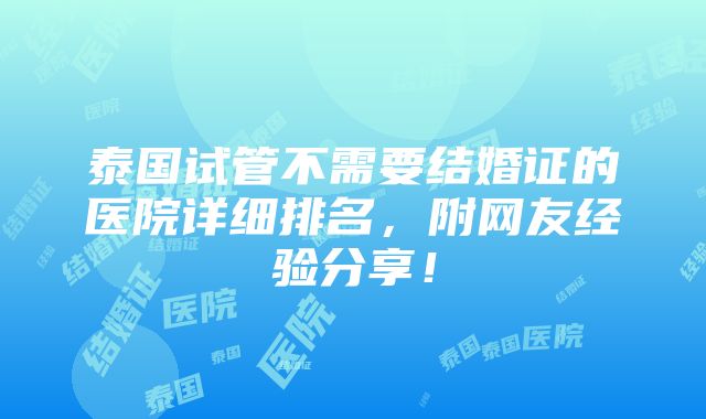 泰国试管不需要结婚证的医院详细排名，附网友经验分享！