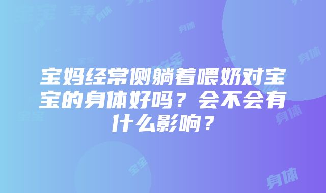 宝妈经常侧躺着喂奶对宝宝的身体好吗？会不会有什么影响？